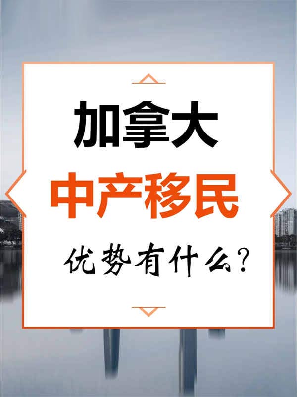中产选择加拿大移民，这些优势要知道！